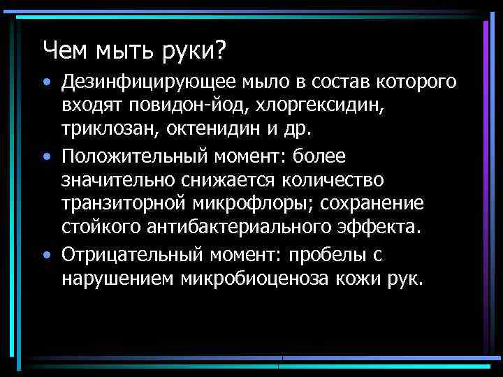 Чем мыть руки? • Дезинфицирующее мыло в состав которого входят повидон-йод, хлоргексидин, триклозан, октенидин