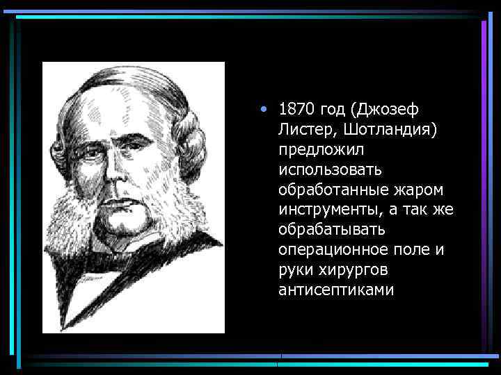  • 1870 год (Джозеф Листер, Шотландия) предложил использовать обработанные жаром инструменты, а так