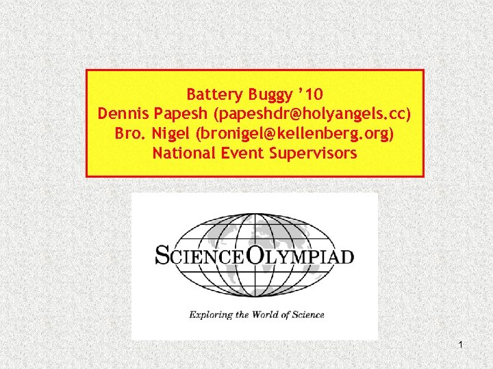 Battery Buggy ’ 10 Dennis Papesh (papeshdr@holyangels. cc) Bro. Nigel (bronigel@kellenberg. org) National Event
