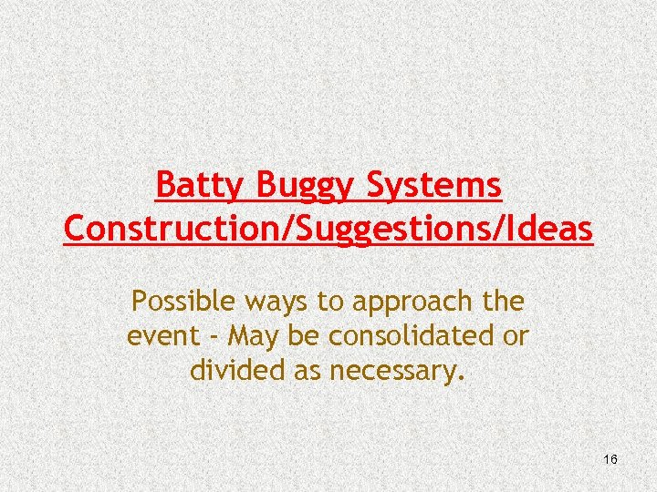 Batty Buggy Systems Construction/Suggestions/Ideas Possible ways to approach the event - May be consolidated