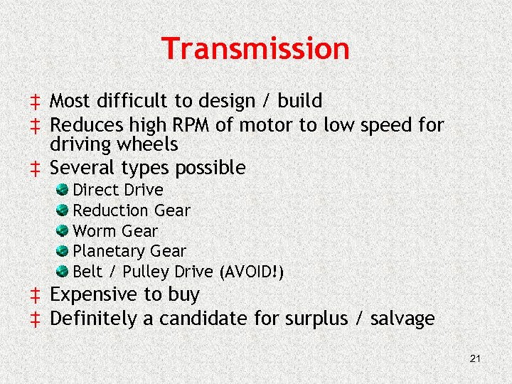 Transmission ‡ Most difficult to design / build ‡ Reduces high RPM of motor