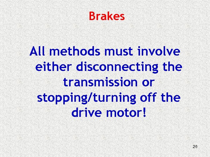 Brakes All methods must involve either disconnecting the transmission or stopping/turning off the drive