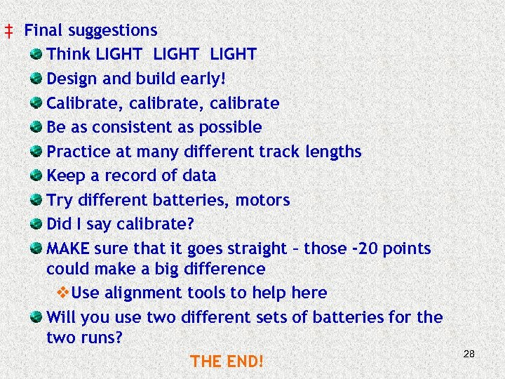 ‡ Final suggestions Think LIGHT Design and build early! Calibrate, calibrate Be as consistent