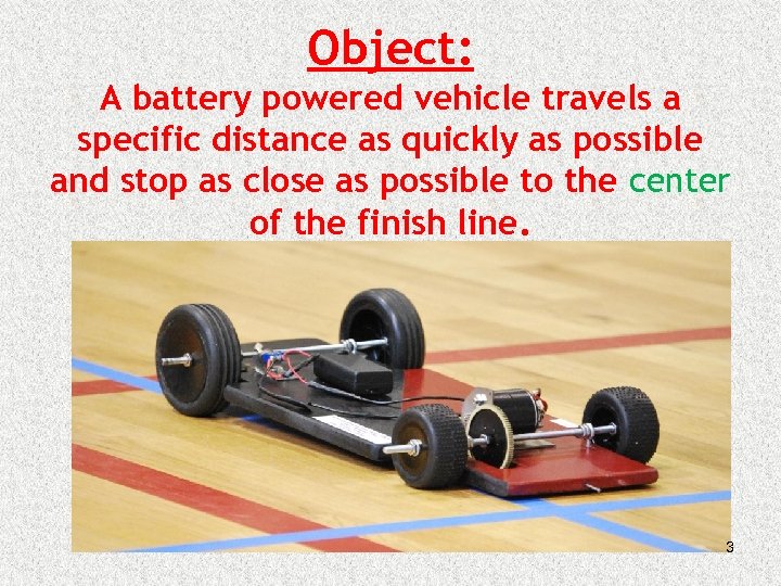 Object: A battery powered vehicle travels a specific distance as quickly as possible and