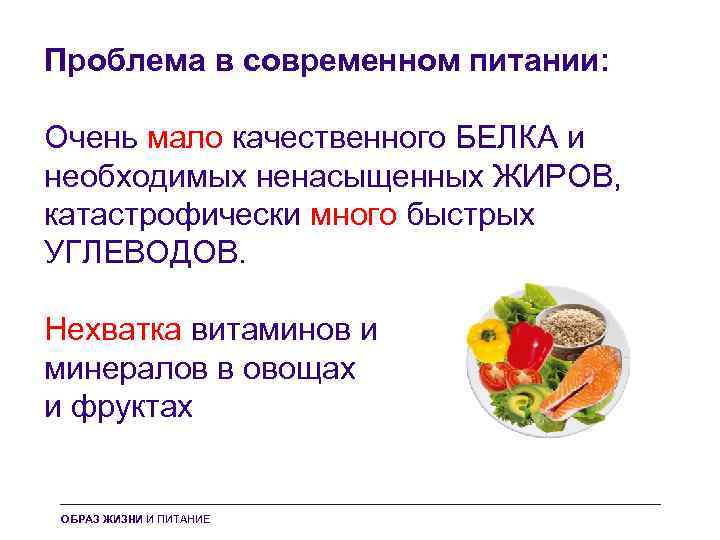 Проблема в современном питании: Очень мало качественного БЕЛКА и необходимых ненасыщенных ЖИРОВ, катастрофически много