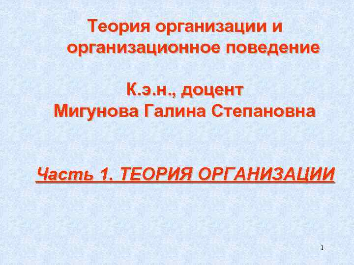 Теория организации и организационное поведение К. э. н. , доцент Мигунова Галина Степановна Часть