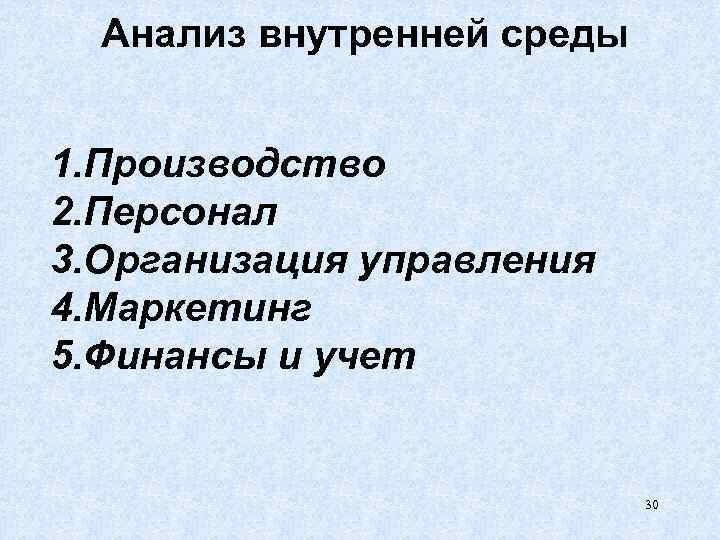 Анaлиз внyтpeннeй cpeды 1. Пpoизвoдcтвo 2. Пepcoнaл 3. Оpгaнизaция yпpaвлeния 4. Мapкeтинг 5. Финaнcы