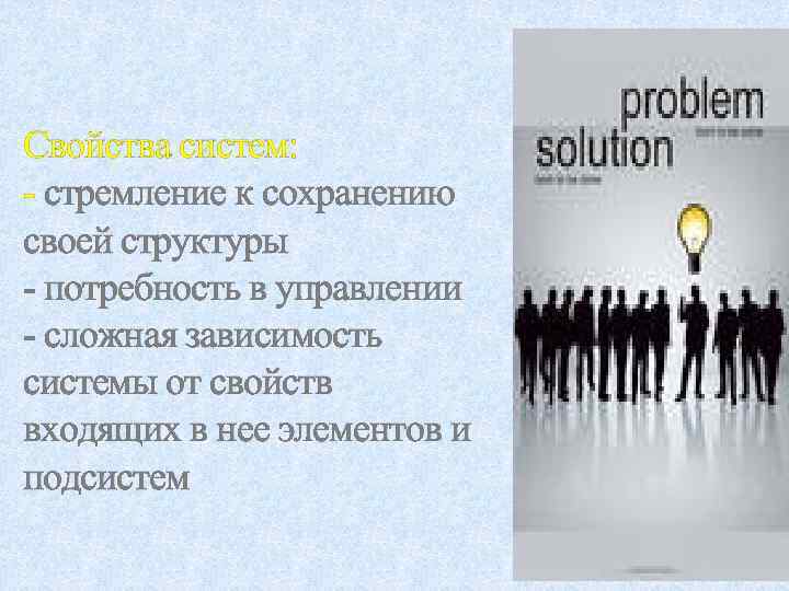 Свойства систем: - стремление к сохранению своей структуры - потребность в управлении - сложная