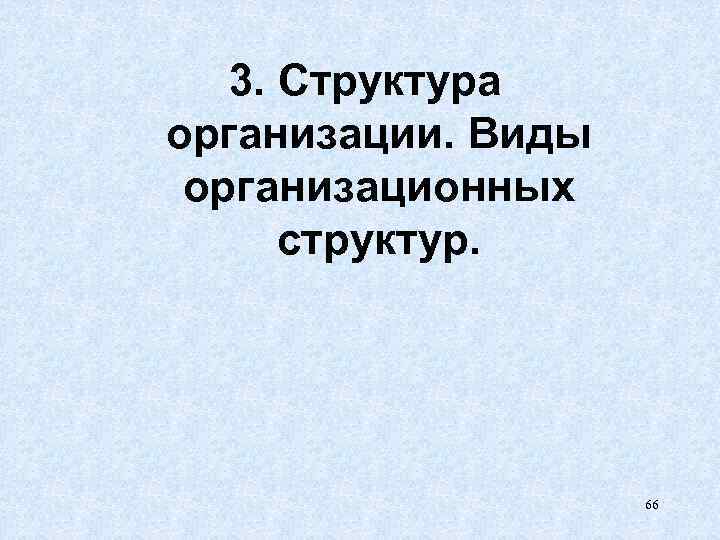 3. Структура организации. Виды организационных структур. 66 