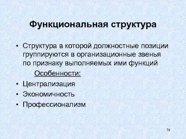 Функциональная структура • Структура в которой должностные позиции группируются в организационные звенья по признаку