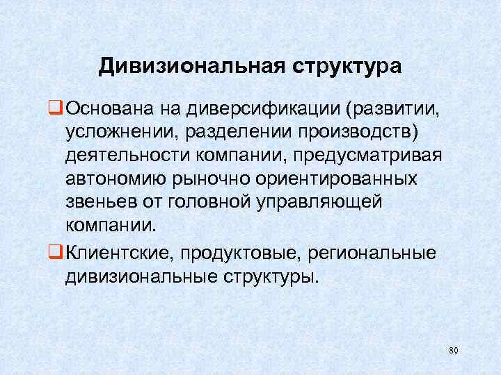 Дивизиональная структура q Основана на диверсификации (развитии, усложнении, разделении производств) деятельности компании, предусматривая автономию