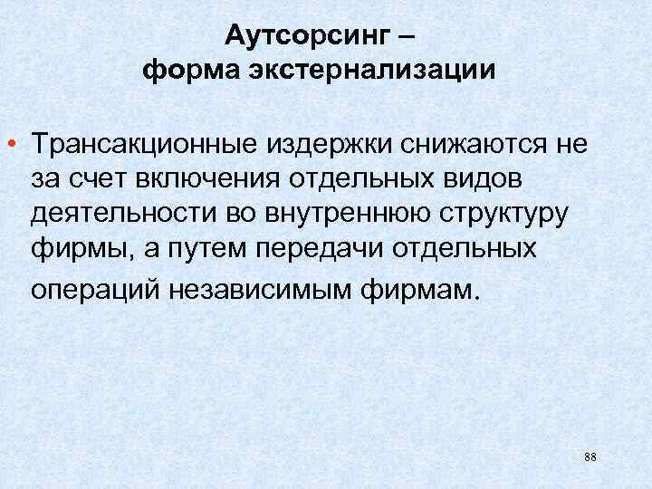 Аутсорсинг – форма экстернализации • Трансакционные издержки снижаются не за счет включения отдельных видов