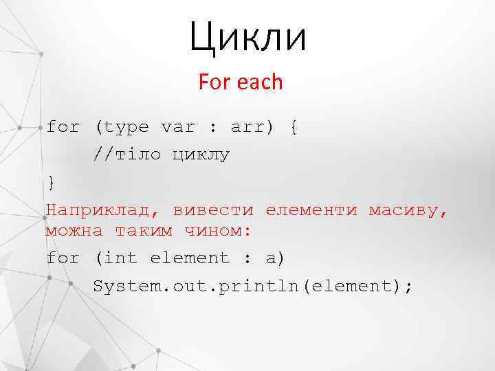 Цикли For each for (type var : arr) { //тіло циклу } Наприклад, вивести