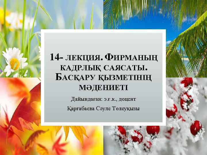 14 - ЛЕКЦИЯ. ФИРМАНЫҢ КАДРЛЫҚ САЯСАТЫ. БАСҚАРУ ҚЫЗМЕТІНІҢ МӘДЕНИЕТІ Дайындаған: э. ғ. к. ,