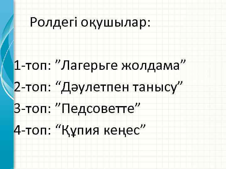 Ролдегі оқушылар: 1 -топ: ”Лагерьге жолдама” 2 -топ: “Дәулетпен танысу” 3 -топ: ”Педсоветте” 4