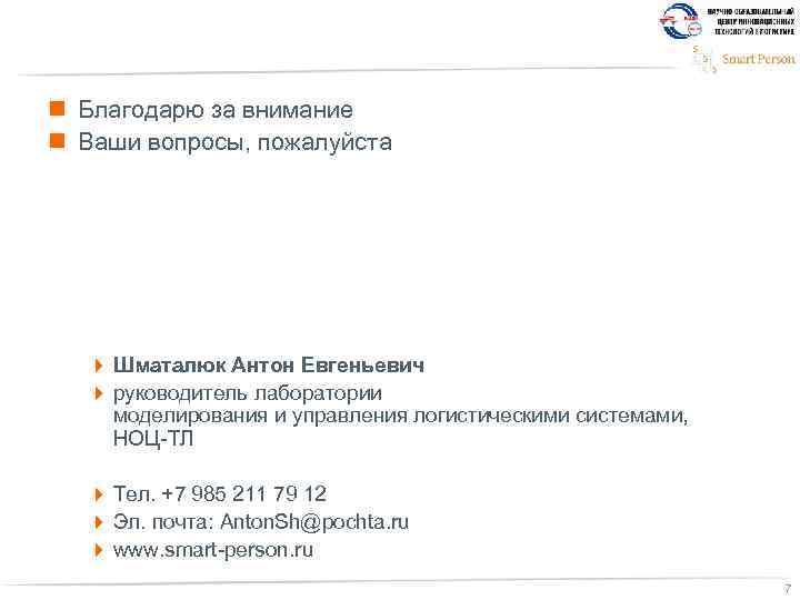  Благодарю за внимание Ваши вопросы, пожалуйста Шматалюк Антон Евгеньевич руководитель лаборатории моделирования и