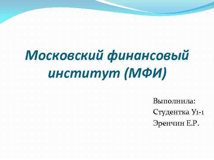 Московский финансовый институт (МФИ) Выполнила: Студентка У 1 -1 Эренчин Е. Р. 