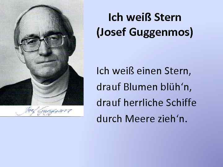 Ich weiß Stern (Josef Guggenmos) Ich weiß einen Stern, drauf Blumen blüh‘n, drauf herrliche