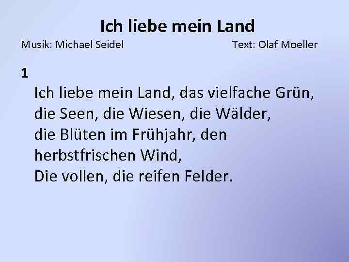 Ich liebe mein Land Musik: Michael Seidel 1 Text: Olaf Moeller Ich liebe mein