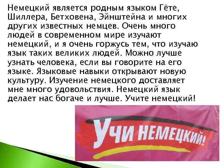 Немецкий является родным языком Гёте, Шиллера, Бетховена, Эйнштейна и многих других известных немцев. Очень