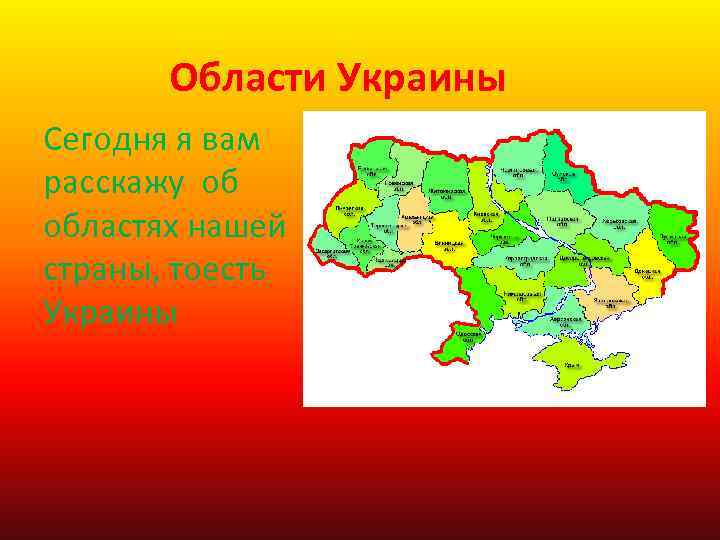 Области Украины Сегодня я вам расскажу об областях нашей страны, тоесть Украины 