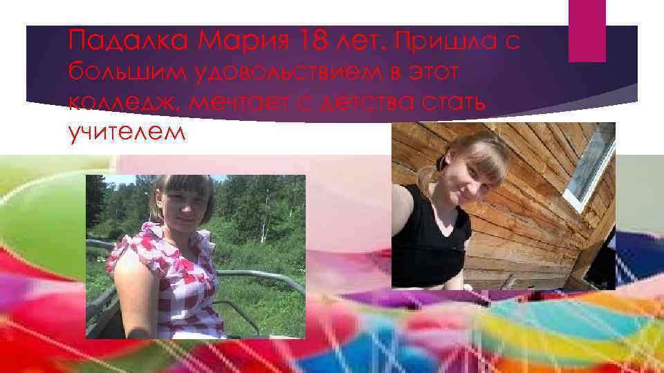 Падалка Мария 18 лет. Пришла с большим удовольствием в этот колледж, мечтает с детства