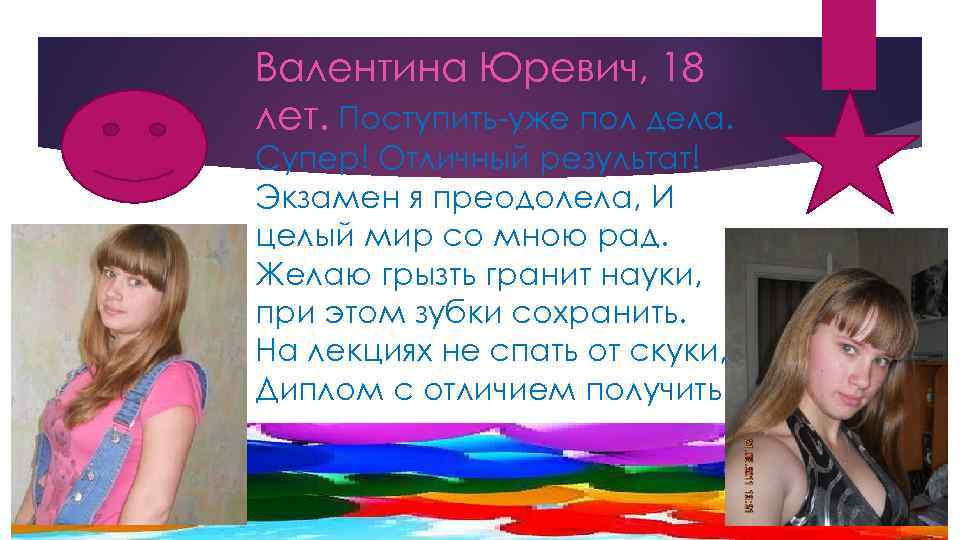 Валентина Юревич, 18 лет. Поступить-уже пол дела. Супер! Отличный результат! Экзамен я преодолела, И