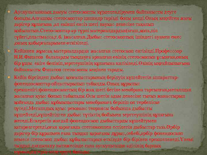  Аускультаияның дамуы стетоскопты күрделендірумен байланысты деуге болады. Алғашқы стетоскоптар цилиндр тәрізді болы келді.