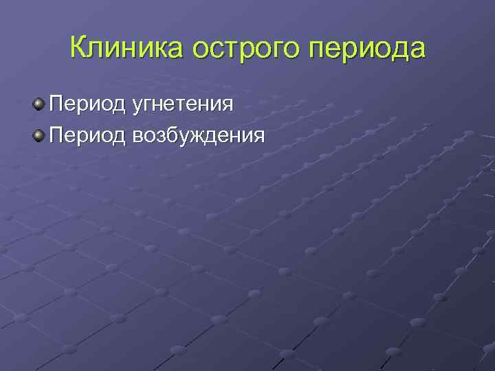 Клиника острого периода Период угнетения Период возбуждения 