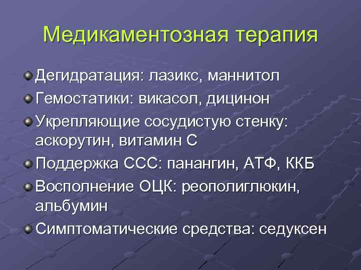 Медикаментозная терапия Дегидратация: лазикс, маннитол Гемостатики: викасол, дицинон Укрепляющие сосудистую стенку: аскорутин, витамин С