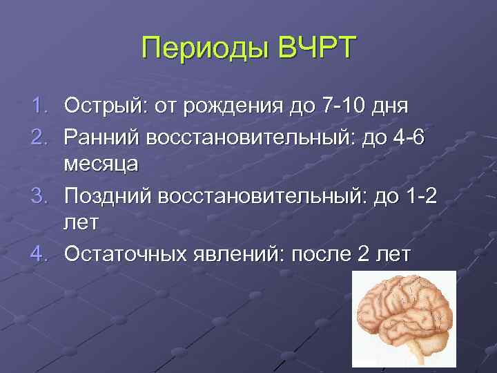 Периоды ВЧРТ 1. Острый: от рождения до 7 -10 дня 2. Ранний восстановительный: до