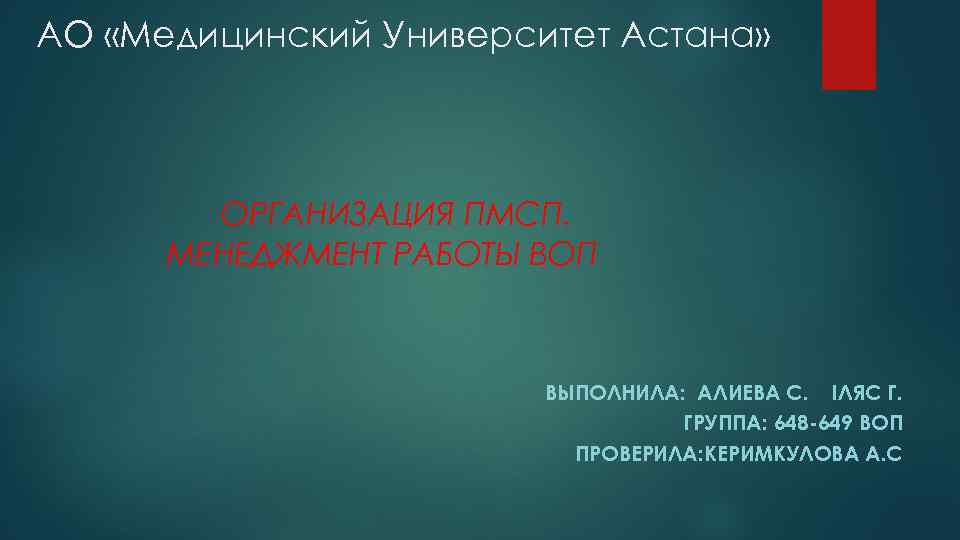 АО «Медицинский Университет Астана» ОРГАНИЗАЦИЯ ПМСП. МЕНЕДЖМЕНТ РАБОТЫ ВОП ВЫПОЛНИЛА: АЛИЕВА С. IЛЯС Г.