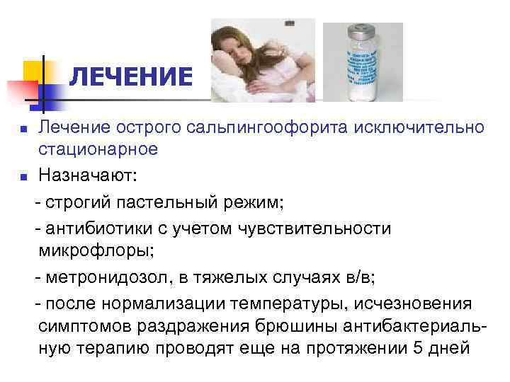 ЛЕЧЕНИЕ n n Лечение острого сальпингоофорита исключительно стационарное Назначают: - строгий пастельный режим; -