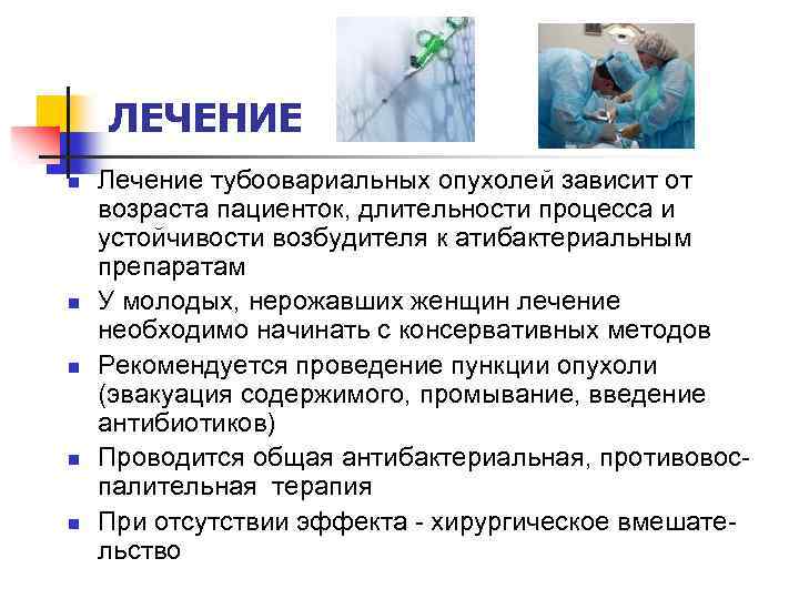 ЛЕЧЕНИЕ n n n Лечение тубоовариальных опухолей зависит от возраста пациенток, длительности процесса и