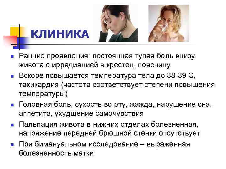 КЛИНИКА n n n Ранние проявления: постоянная тупая боль внизу живота с иррадиацией в