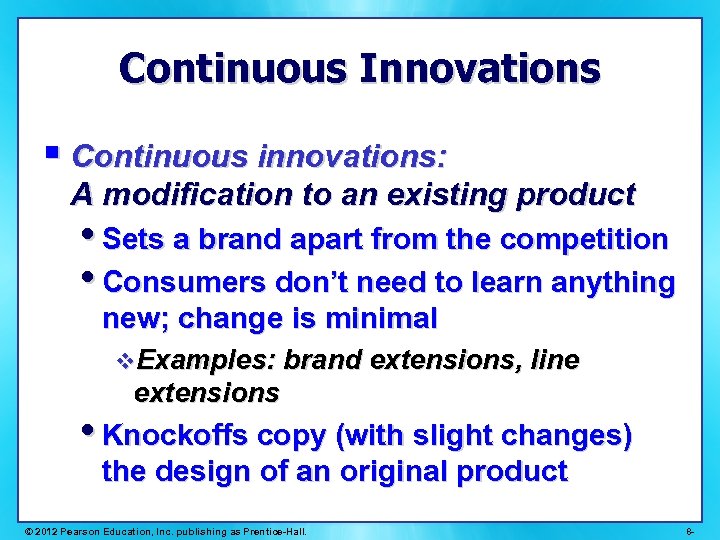 Continuous Innovations § Continuous innovations: A modification to an existing product • Sets a