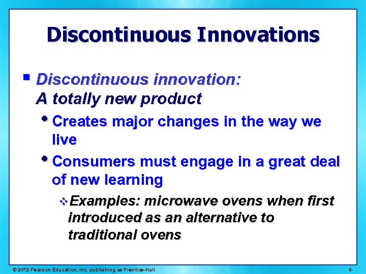Discontinuous Innovations § Discontinuous innovation: A totally new product • Creates major changes in