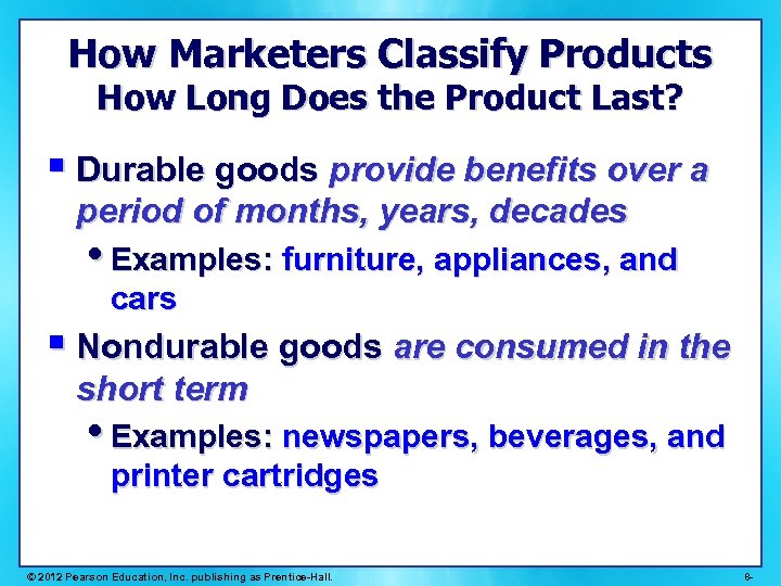How Marketers Classify Products How Long Does the Product Last? § Durable goods provide