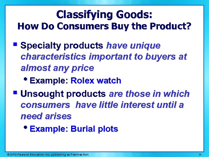 Classifying Goods: How Do Consumers Buy the Product? § Specialty products have unique characteristics