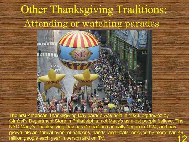 Other Thanksgiving Traditions: Attending or watching parades The first American Thanksgiving Day parade was