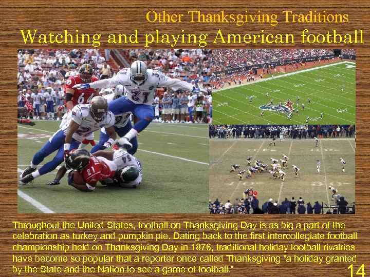 Other Thanksgiving Traditions Watching and playing American football Throughout the United States, football on