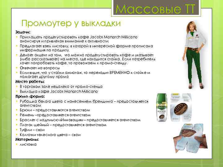 Массовые ТТ Промоутер у выкладки Задачи: • Приглашать продегустировать кофе Jacobs Monarch Millicano анонсируя