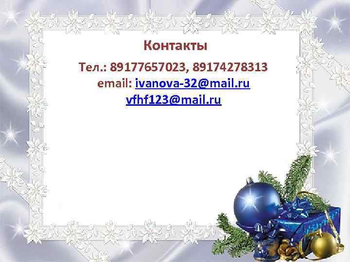 Контакты Тел. : 89177657023, 89174278313 email: ivanova-32@mail. ru vfhf 123@mail. ru 