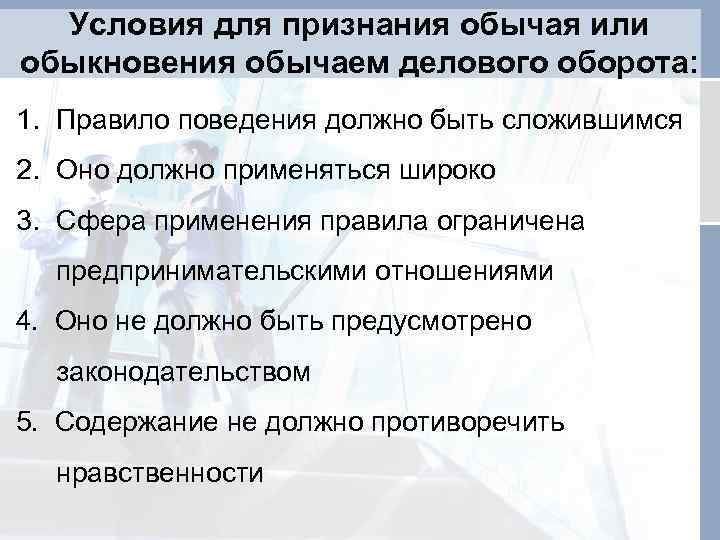 Условия для признания обычая или обыкновения обычаем делового оборота: 1. Правило поведения должно быть