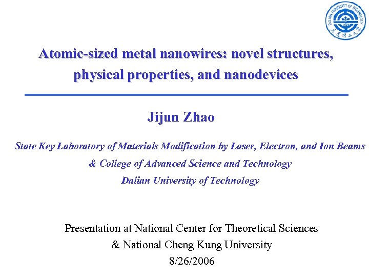 Atomic-sized metal nanowires: novel structures, physical properties, and nanodevices Jijun Zhao State Key Laboratory