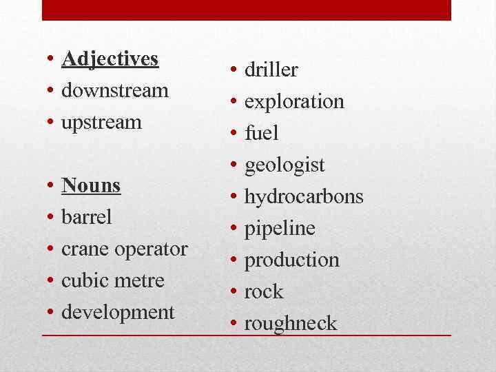  • Adjectives • downstream • upstream • • • Nouns barrel crane operator
