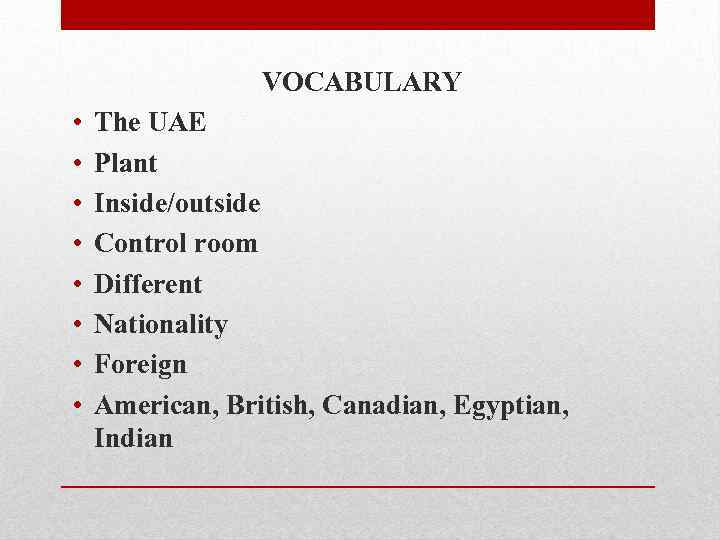 VOCABULARY • • The UAE Plant Inside/outside Control room Different Nationality Foreign American, British,