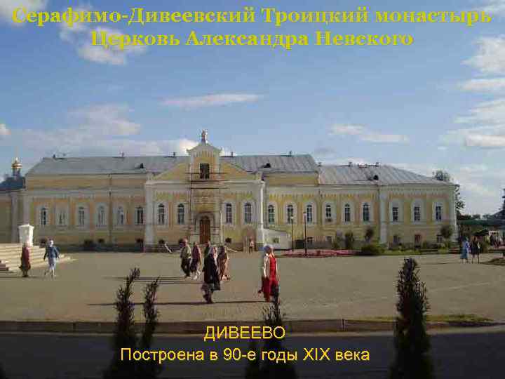 Серафимо-Дивеевский Троицкий монастырь Церковь Александра Невского ДИВЕЕВО Построена в 90 -е годы XIX века