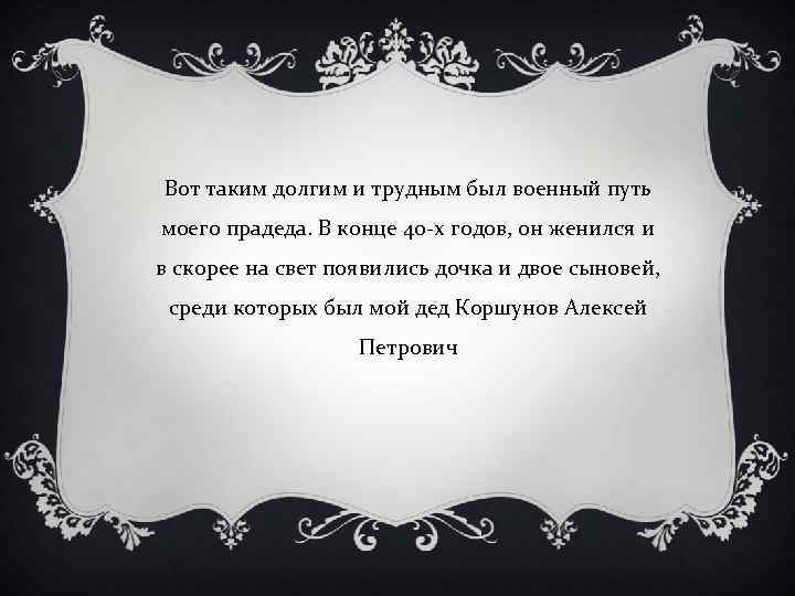 Вот таким долгим и трудным был военный путь моего прадеда. В конце 40 -х