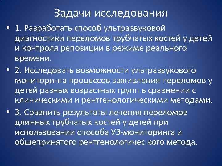 Задачи исследования • 1. Разработать способ ультразвуковой диагностики переломов трубчатых костей у детей и